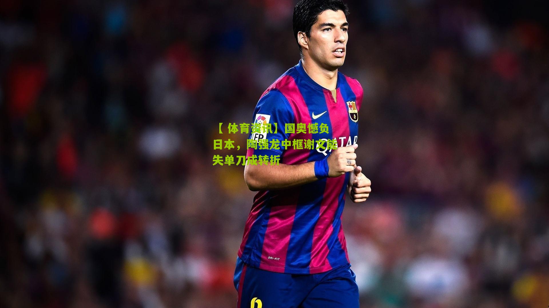 国奥憾负日本，陶强龙中框谢文能失单刀成转折