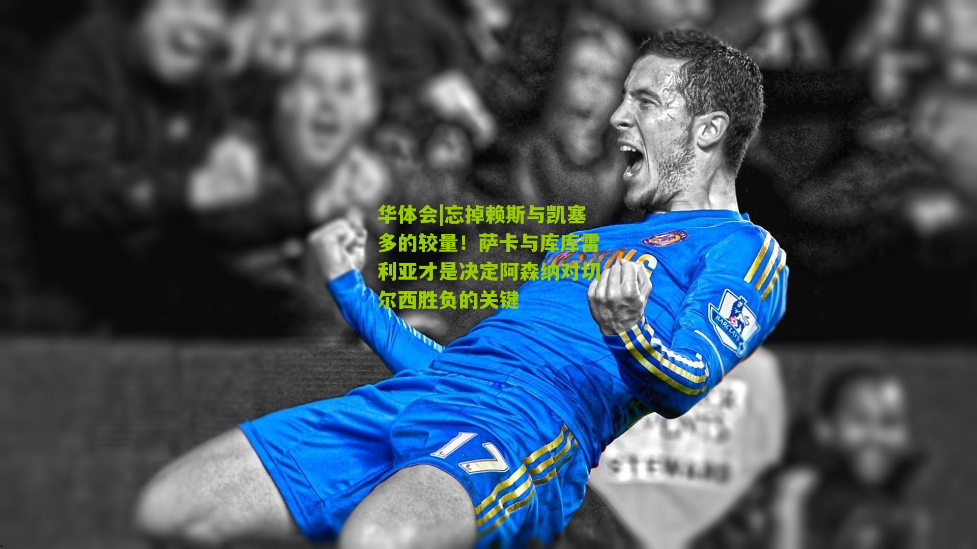 忘掉赖斯与凯塞多的较量！萨卡与库库雷利亚才是决定阿森纳对切尔西胜负的关键