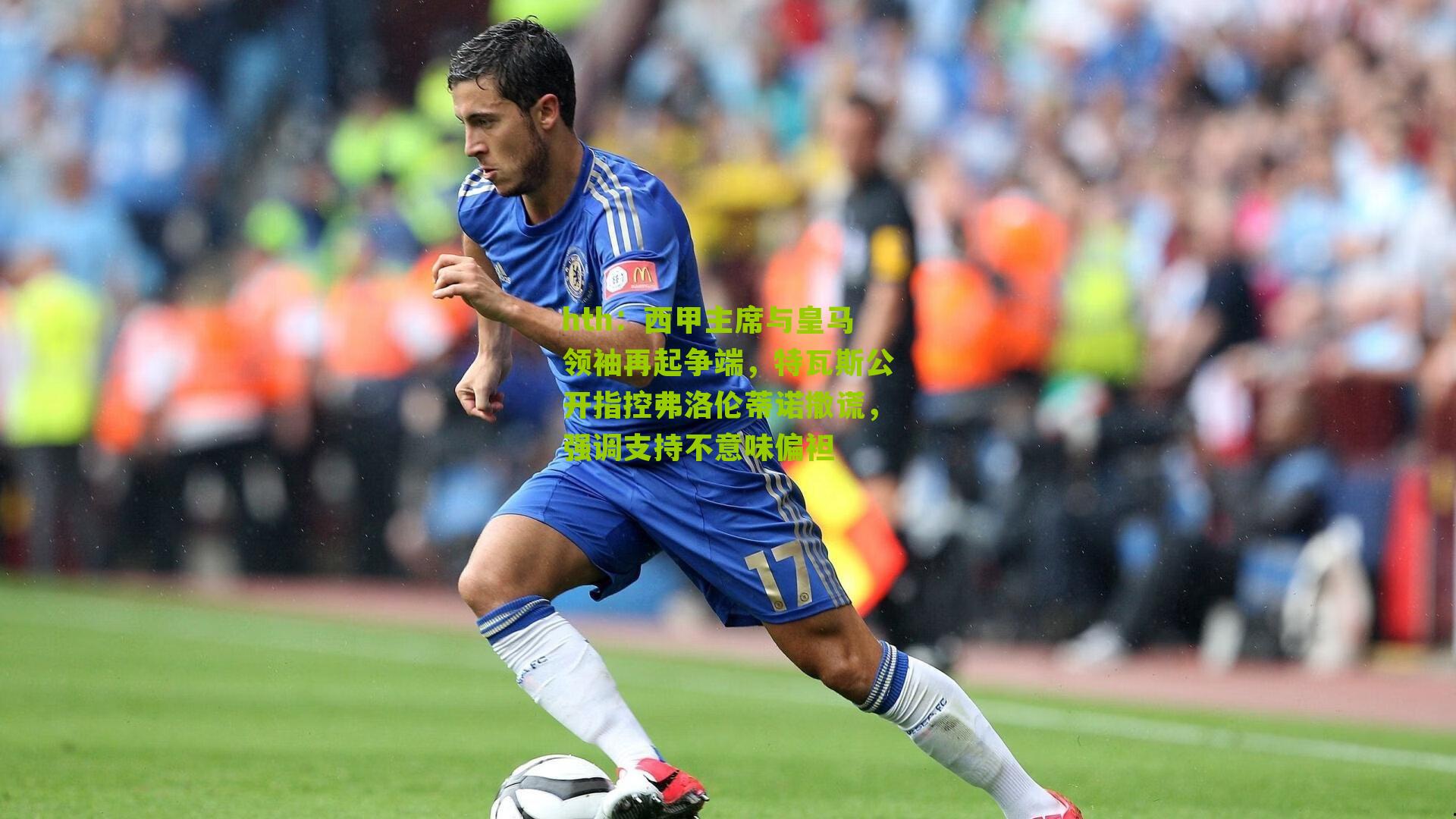 西甲主席与皇马领袖再起争端，特瓦斯公开指控弗洛伦蒂诺撒谎，强调支持不意味偏袒