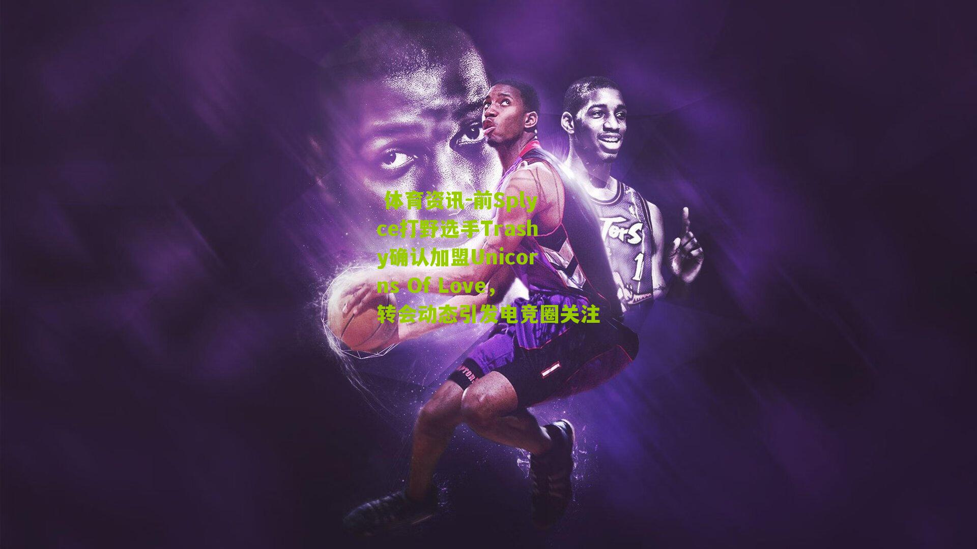 前Splyce打野选手Trashy确认加盟Unicorns Of Love，转会动态引发电竞圈关注