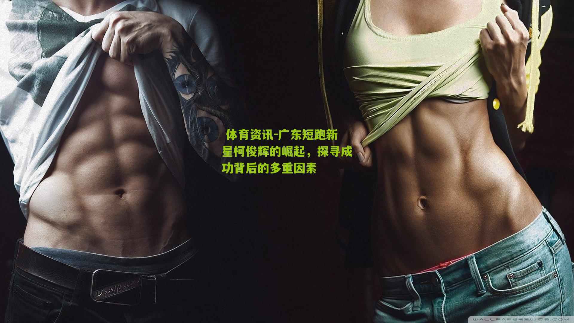  体育资讯-广东短跑新星柯俊辉的崛起，探寻成功背后的多重因素